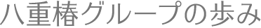 八重椿グループの歩み